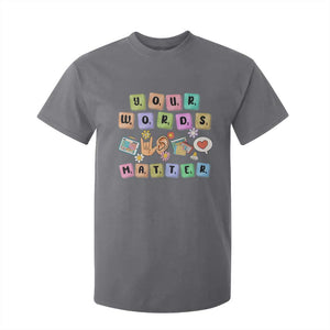 Autism Awareness Your Words Matter T Shirt For Kid Neurodiversity Special Education Sped Teacher TS10 Charcoal Print Your Wear