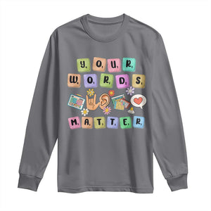 Autism Awareness Your Words Matter Long Sleeve Shirt Neurodiversity Special Education Sped Teacher TS10 Charcoal Print Your Wear