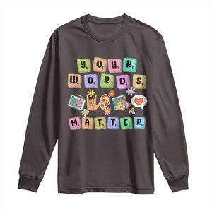 Autism Awareness Your Words Matter Long Sleeve Shirt Neurodiversity Special Education Sped Teacher TS10 Dark Chocolate Print Your Wear
