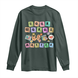 Autism Awareness Your Words Matter Long Sleeve Shirt Neurodiversity Special Education Sped Teacher TS10 Dark Forest Green Print Your Wear