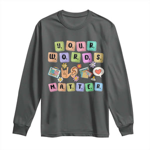 Autism Awareness Your Words Matter Long Sleeve Shirt Neurodiversity Special Education Sped Teacher TS10 Dark Heather Print Your Wear