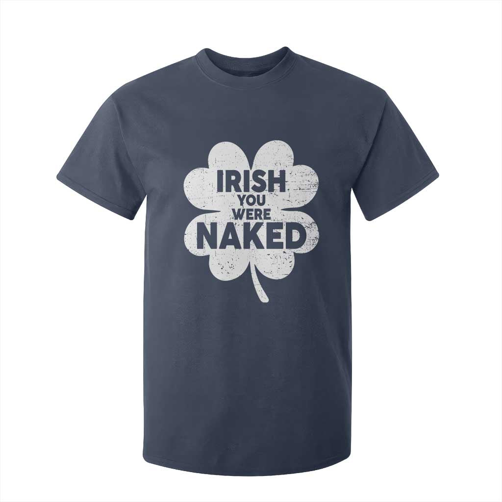 Funny St Patricks Day T Shirt For Kid Irish You Were Naked Vintage Clover Shamrock TS10 Navy Print Your Wear