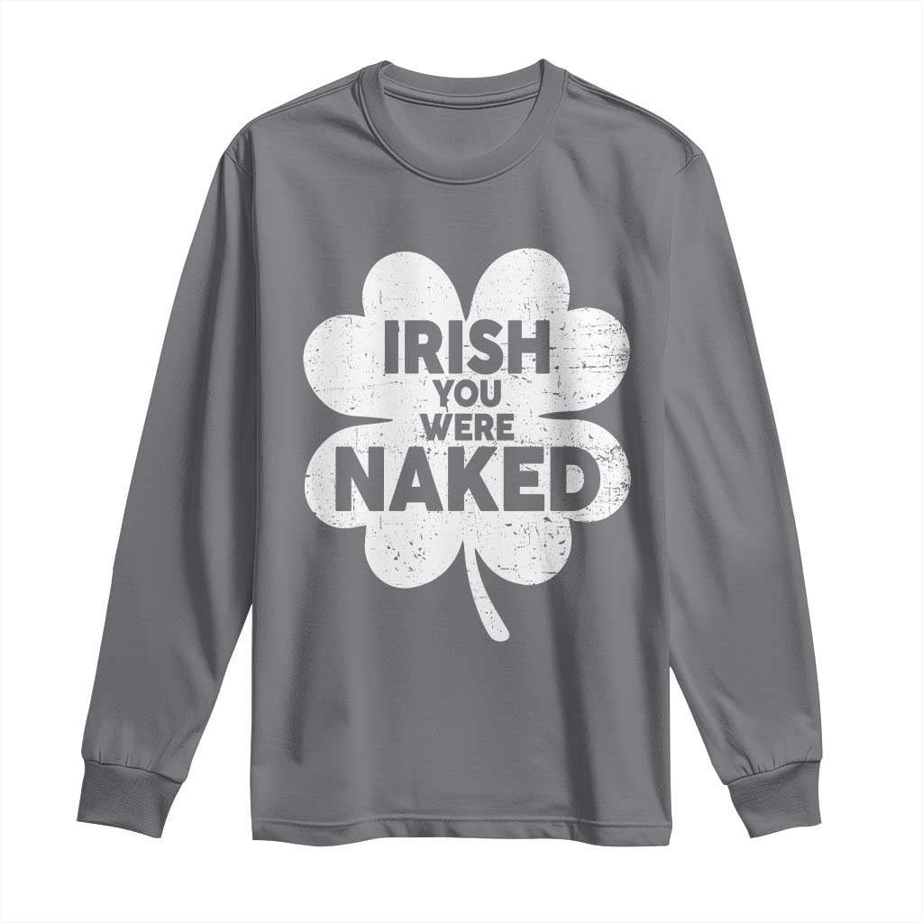 Funny St Patricks Day Long Sleeve Shirt Irish You Were Naked Vintage Clover Shamrock TS10 Charcoal Print Your Wear