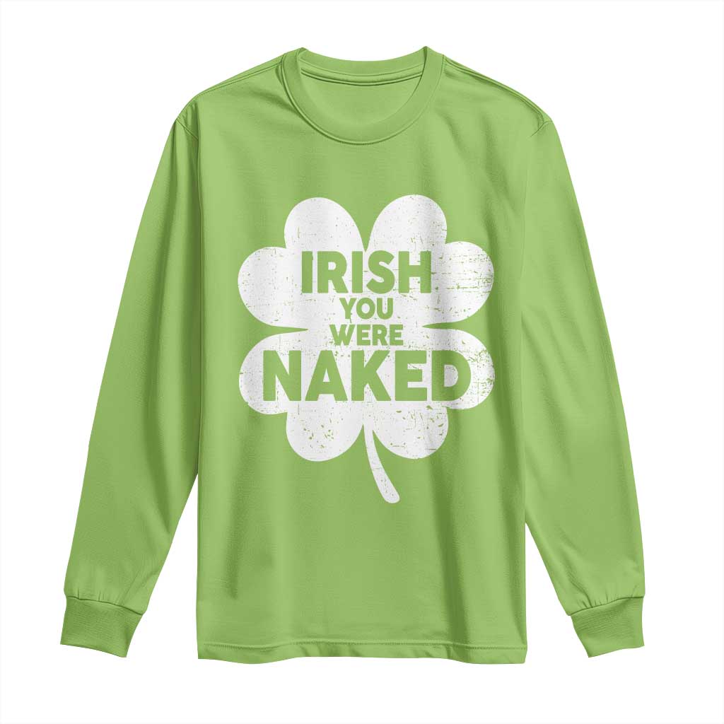 Funny St Patricks Day Long Sleeve Shirt Irish You Were Naked Vintage Clover Shamrock TS10 Lime Print Your Wear
