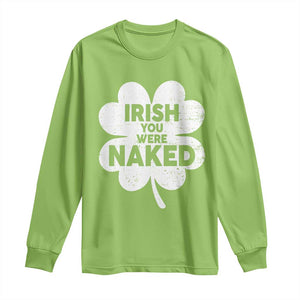 Funny St Patricks Day Long Sleeve Shirt Irish You Were Naked Vintage Clover Shamrock TS10 Lime Print Your Wear