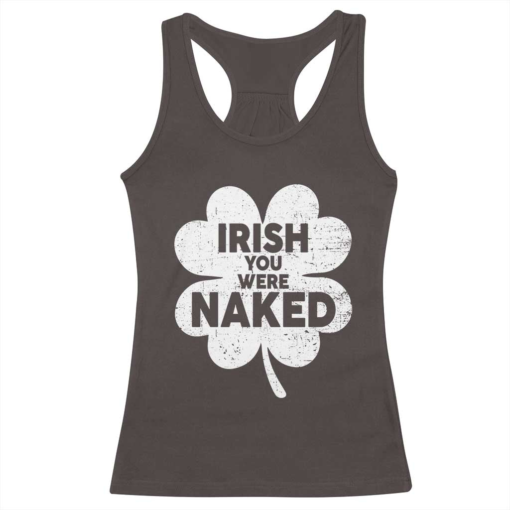Funny St Patricks Day Racerback Tank Top Irish You Were Naked Vintage Clover Shamrock TS10 Dark Chocolate Print Your Wear