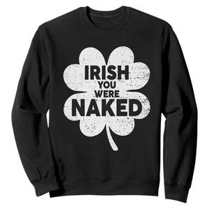 Funny St Patricks Day Sweatshirt Irish You Were Naked Vintage Clover Shamrock TS10 Black Print Your Wear