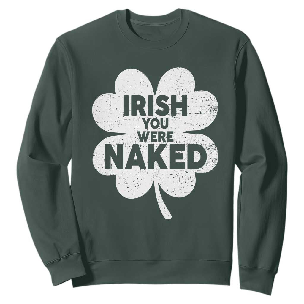 Funny St Patricks Day Sweatshirt Irish You Were Naked Vintage Clover Shamrock TS10 Dark Forest Green Print Your Wear