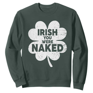 Funny St Patricks Day Sweatshirt Irish You Were Naked Vintage Clover Shamrock TS10 Dark Forest Green Print Your Wear