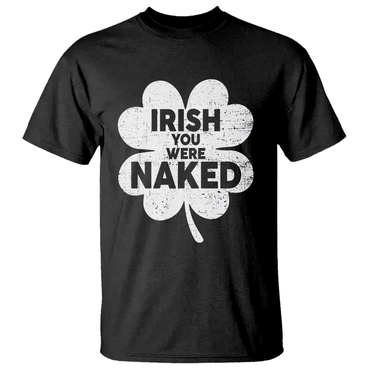 Funny St Patricks Day T Shirt Irish You Were Naked Vintage Clover Shamrock TS10 Black Print Your Wear
