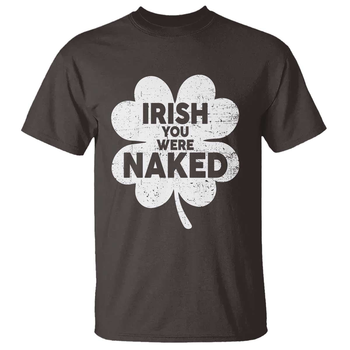 Funny St Patricks Day T Shirt Irish You Were Naked Vintage Clover Shamrock TS10 Dark Chocolate Print Your Wear