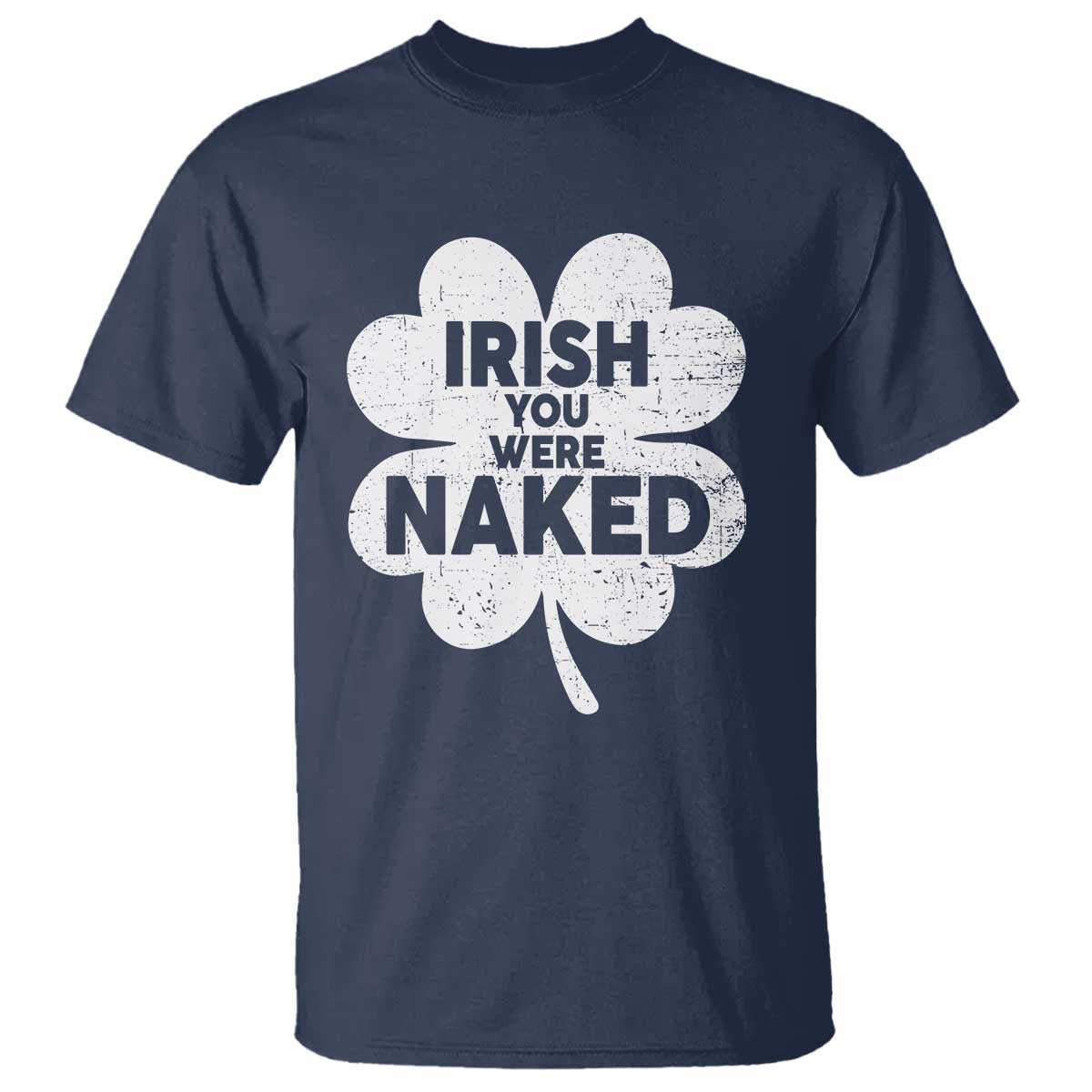 Funny St Patricks Day T Shirt Irish You Were Naked Vintage Clover Shamrock TS10 Navy Print Your Wear