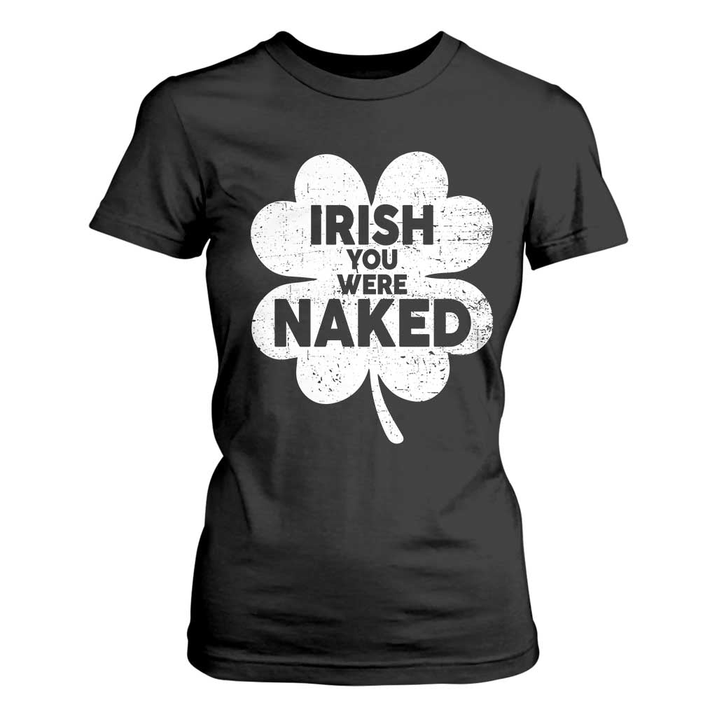 Funny St Patricks Day T Shirt For Women Irish You Were Naked Vintage Clover Shamrock TS10 Black Print Your Wear