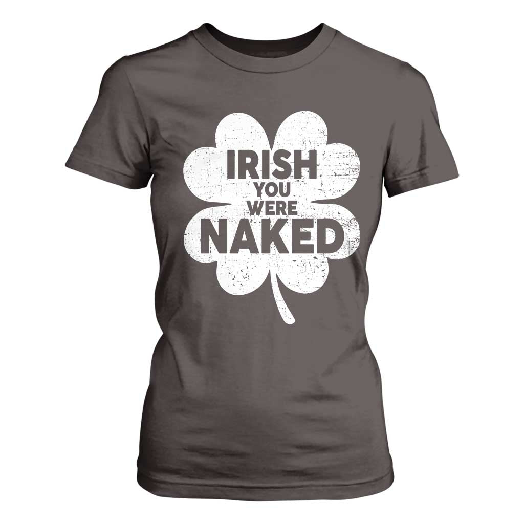 Funny St Patricks Day T Shirt For Women Irish You Were Naked Vintage Clover Shamrock TS10 Dark Chocolate Print Your Wear