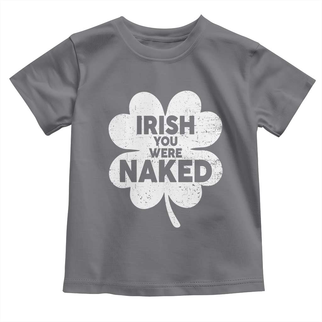 Funny St Patricks Day Toddler T Shirt Irish You Were Naked Vintage Clover Shamrock TS10 Charcoal Print Your Wear
