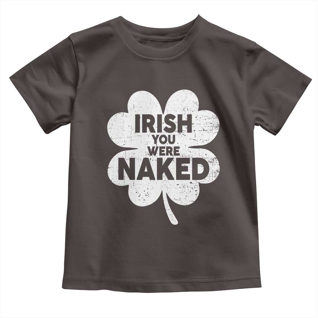 Funny St Patricks Day Toddler T Shirt Irish You Were Naked Vintage Clover Shamrock TS10 Dark Chocolate Print Your Wear