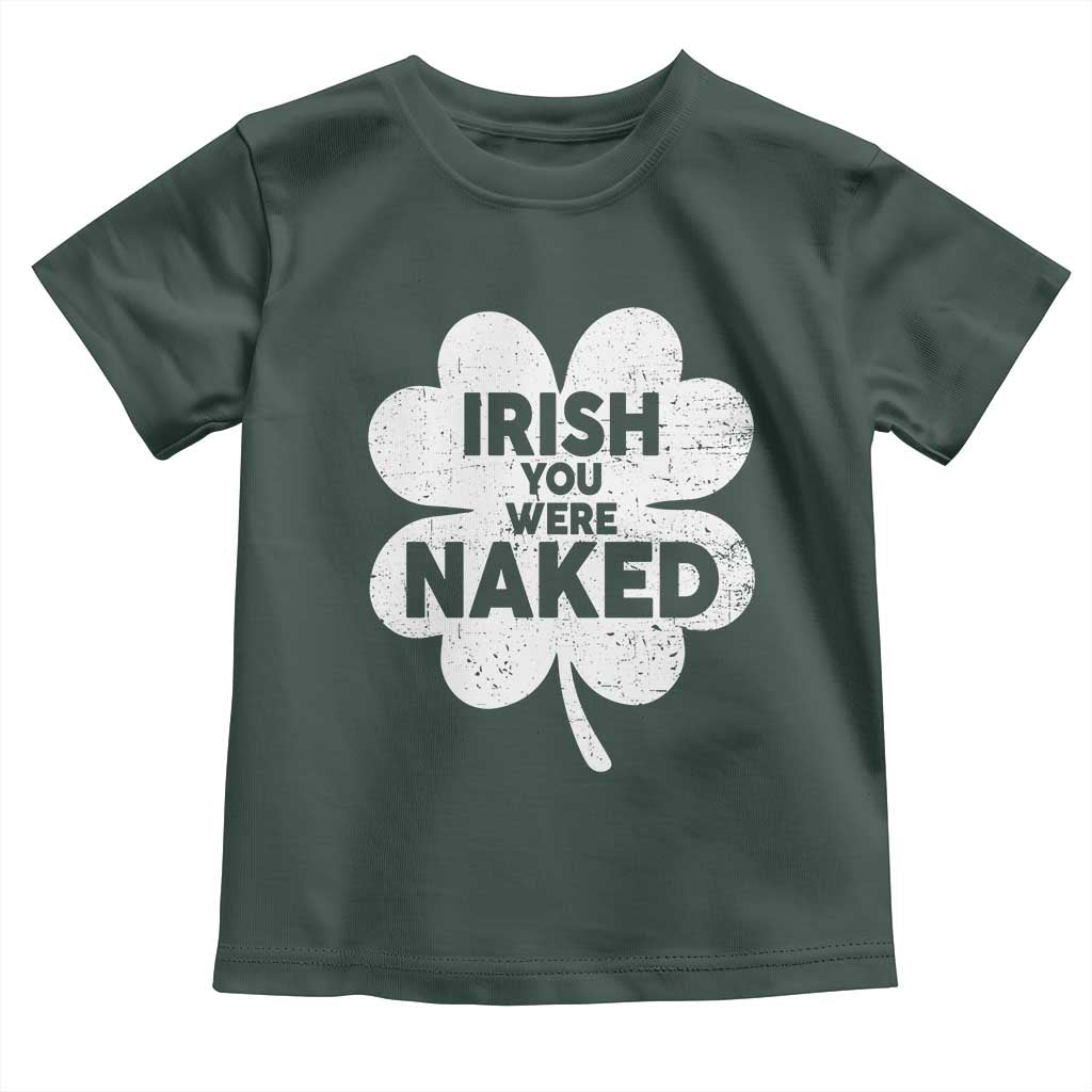 Funny St Patricks Day Toddler T Shirt Irish You Were Naked Vintage Clover Shamrock TS10 Dark Forest Green Print Your Wear