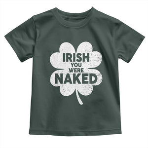 Funny St Patricks Day Toddler T Shirt Irish You Were Naked Vintage Clover Shamrock TS10 Dark Forest Green Print Your Wear