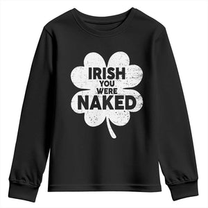 Funny St Patricks Day Youth Sweatshirt Irish You Were Naked Vintage Clover Shamrock TS10 Black Print Your Wear