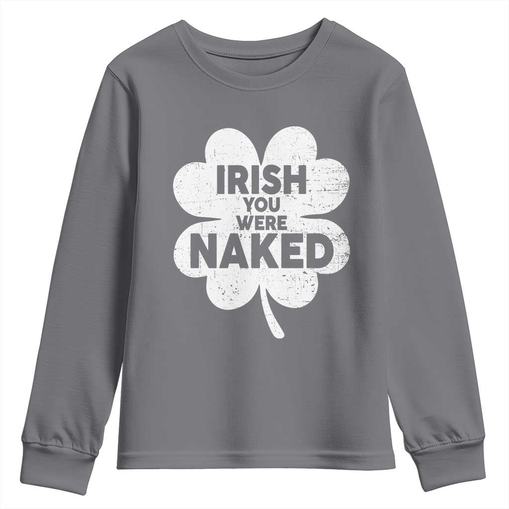 Funny St Patricks Day Youth Sweatshirt Irish You Were Naked Vintage Clover Shamrock TS10 Charcoal Print Your Wear