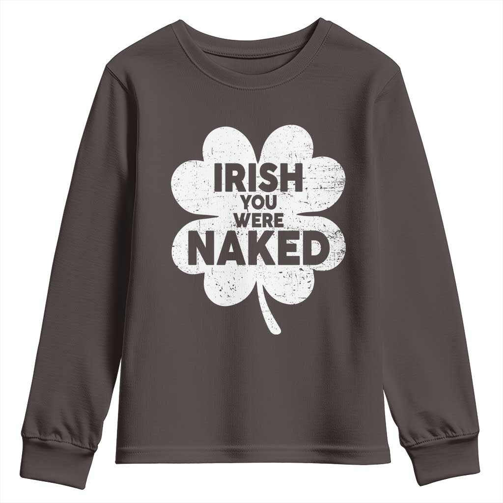 Funny St Patricks Day Youth Sweatshirt Irish You Were Naked Vintage Clover Shamrock TS10 Dark Chocolate Print Your Wear