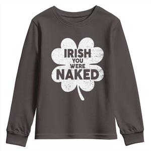 Funny St Patricks Day Youth Sweatshirt Irish You Were Naked Vintage Clover Shamrock TS10 Dark Chocolate Print Your Wear