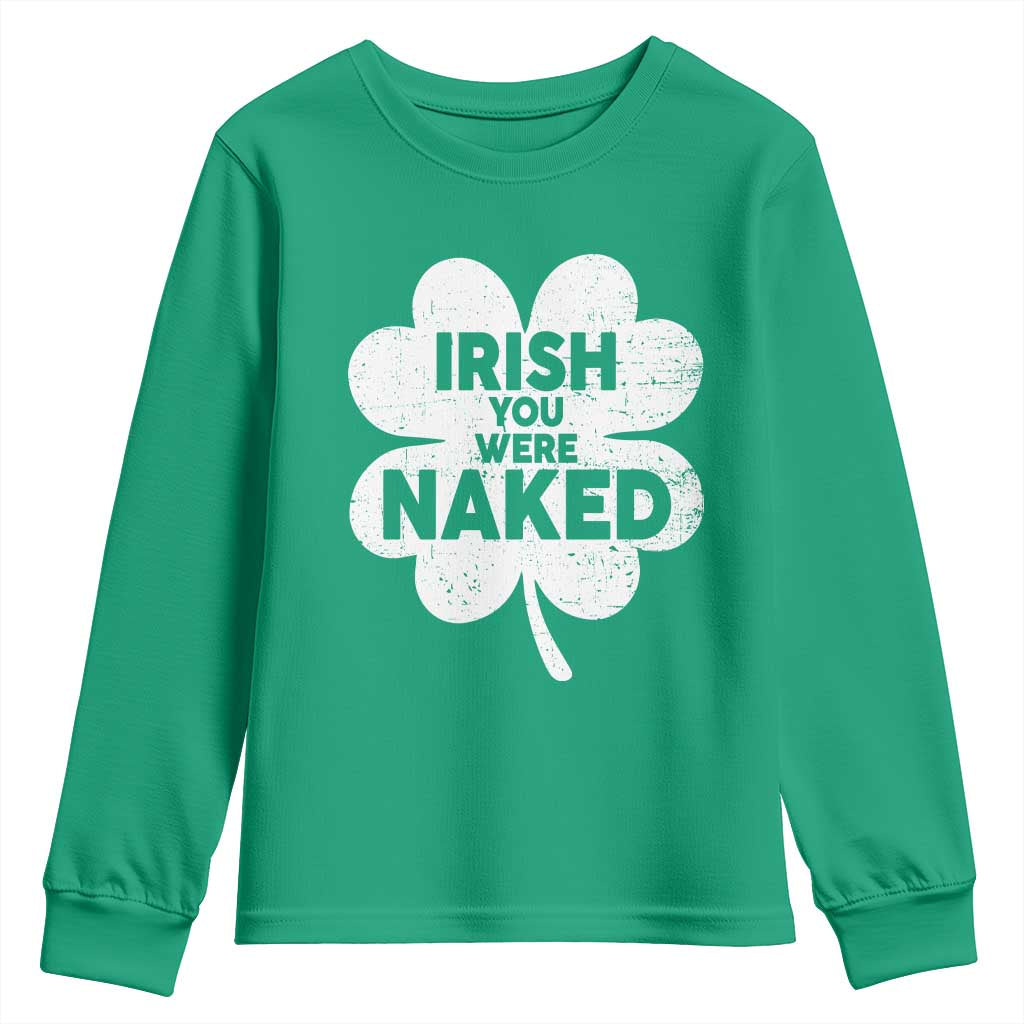 Funny St Patricks Day Youth Sweatshirt Irish You Were Naked Vintage Clover Shamrock TS10 Irish Green Print Your Wear