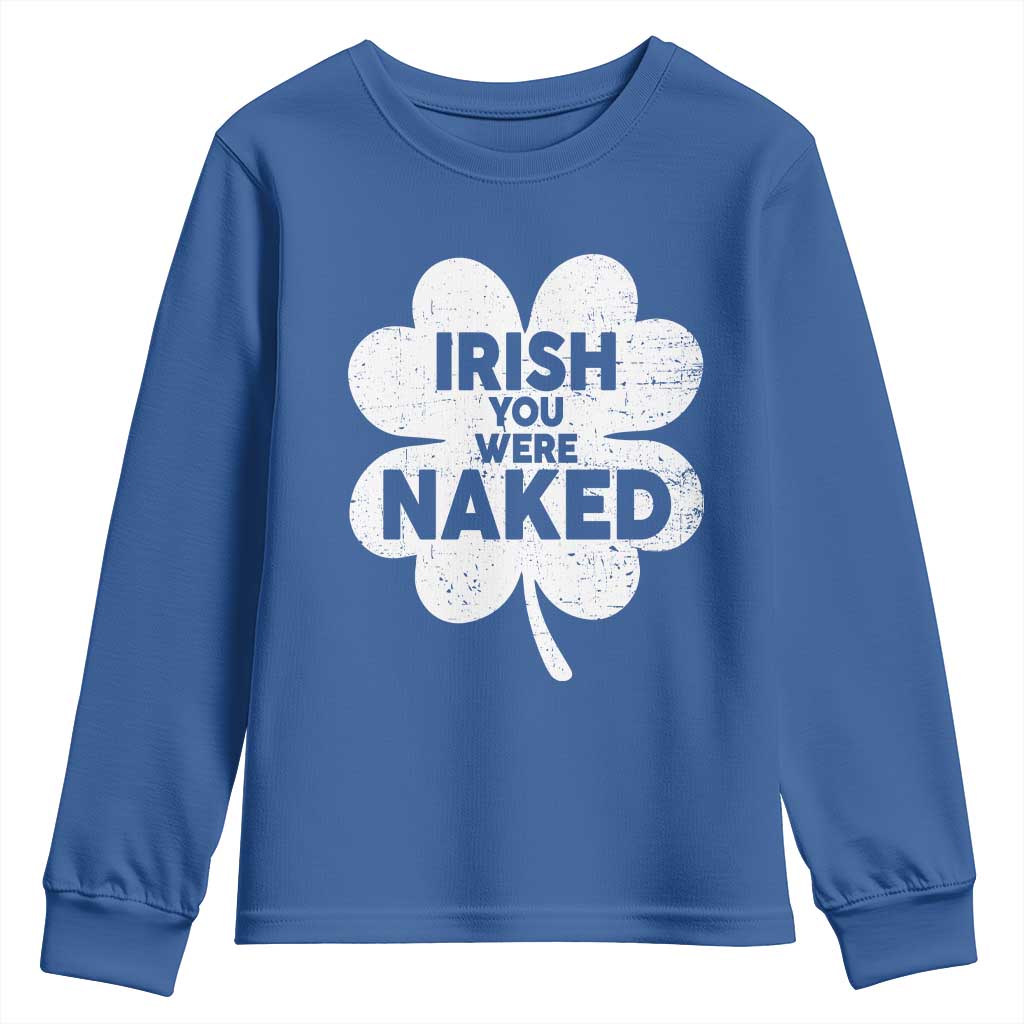 Funny St Patricks Day Youth Sweatshirt Irish You Were Naked Vintage Clover Shamrock TS10 Royal Blue Print Your Wear