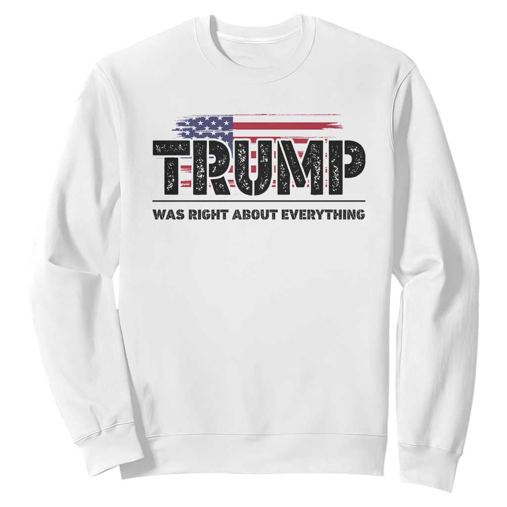 Trump Was Right About Everything Sweatshirt USA American Flag TS10 White Print Your Wear