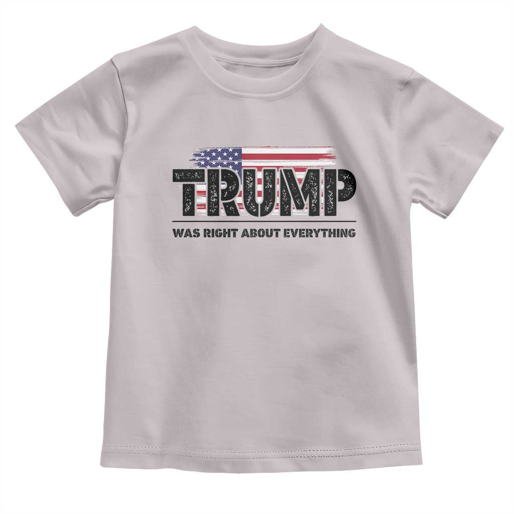 Trump Was Right About Everything Toddler T Shirt USA American Flag TS10 Ice Gray Print Your Wear