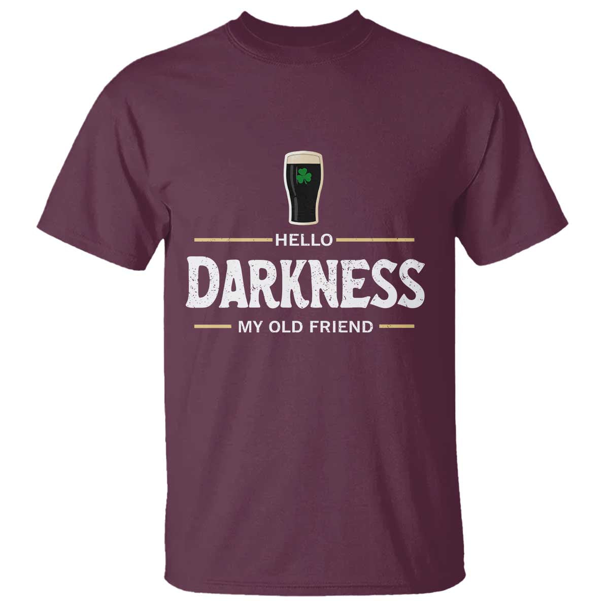 Hello Darkness My Old Friend Irish Beer T Shirt Funny Drinking St Patricks Day Party Shamrock TS10 Maroon Print Your Wear
