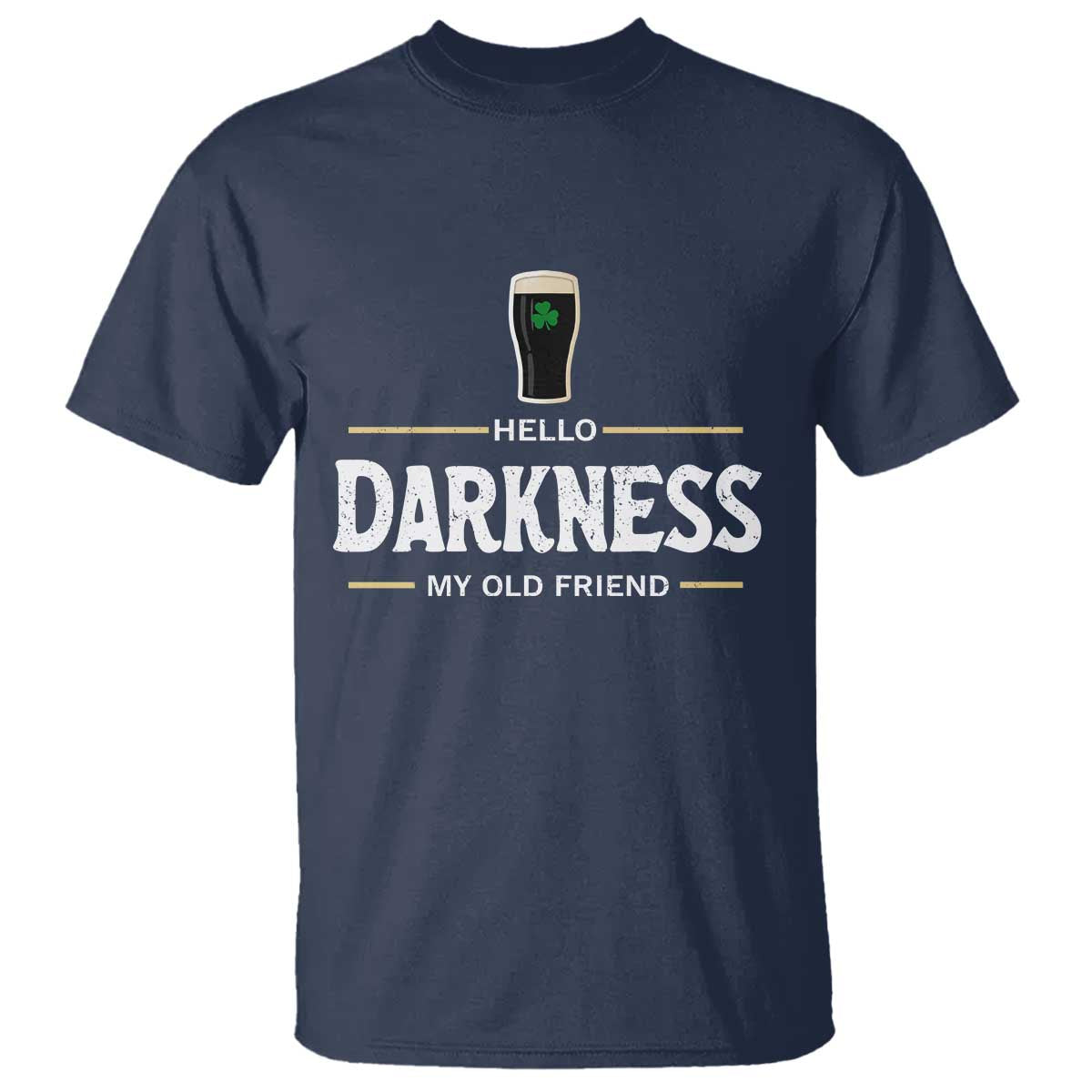 Hello Darkness My Old Friend Irish Beer T Shirt Funny Drinking St Patricks Day Party Shamrock TS10 Navy Print Your Wear