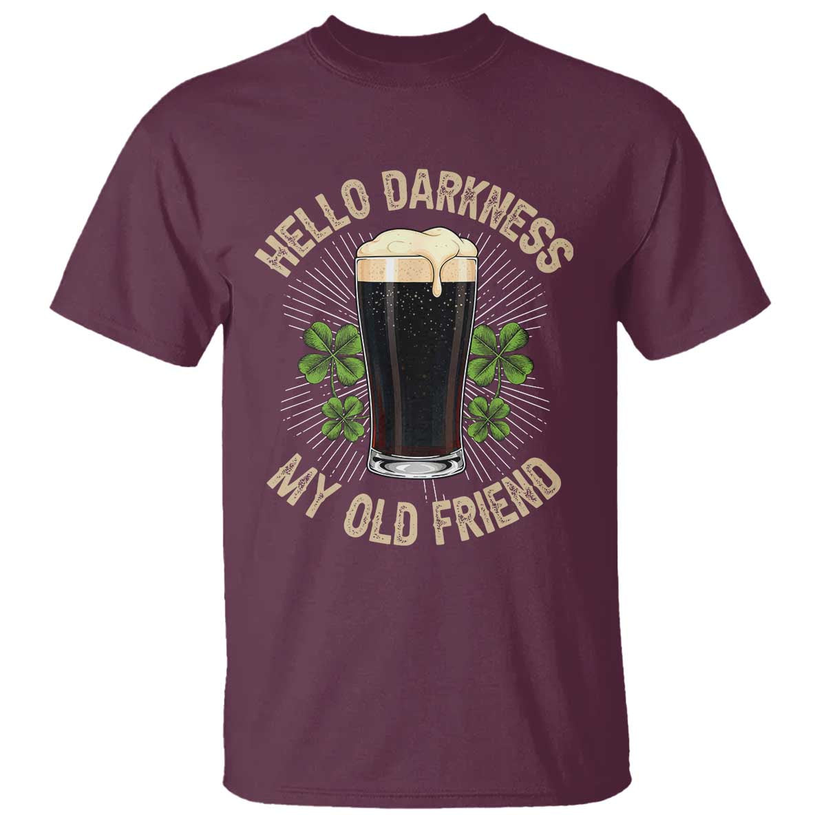 Irish Shamrock Beer Day T Shirt Hello Darkness My Old Friend TS10 Maroon Print Your Wear
