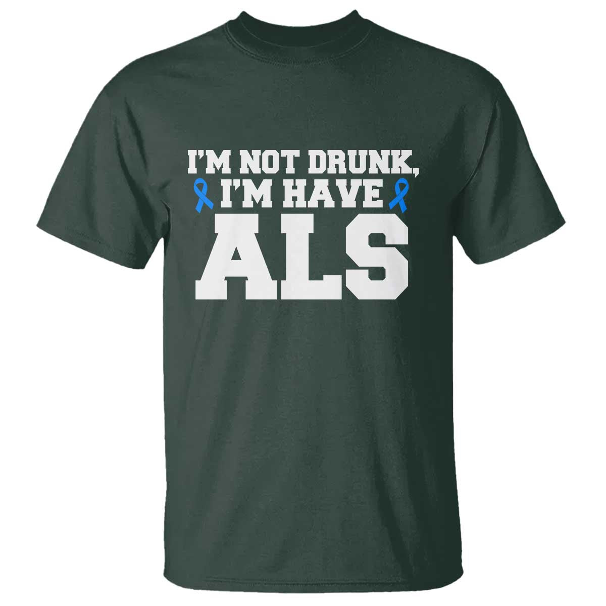 ALS Awareness T Shirt Im Not Drunk I Have ALS TS10 Dark Forest Green Print Your Wear