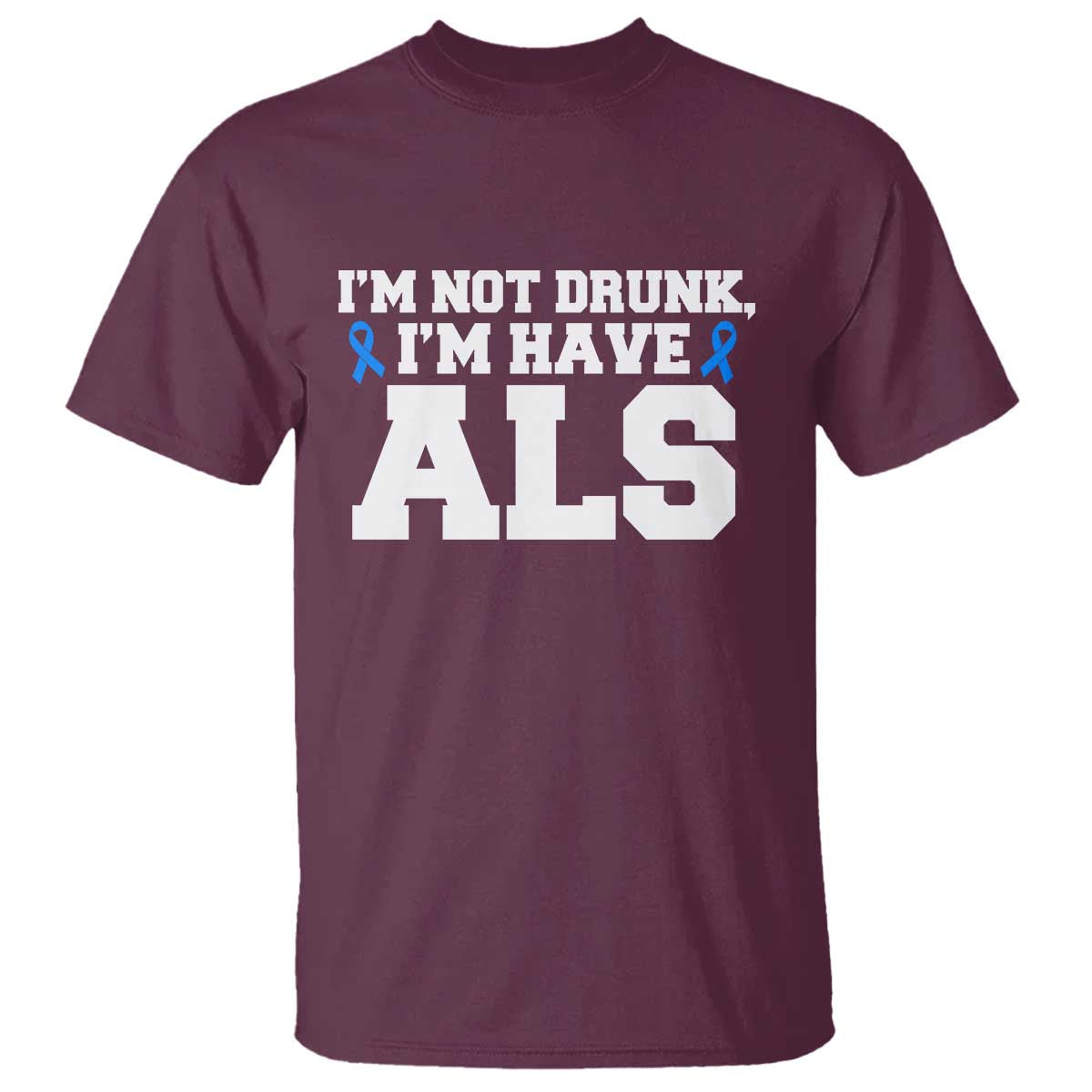 ALS Awareness T Shirt Im Not Drunk I Have ALS TS10 Maroon Print Your Wear