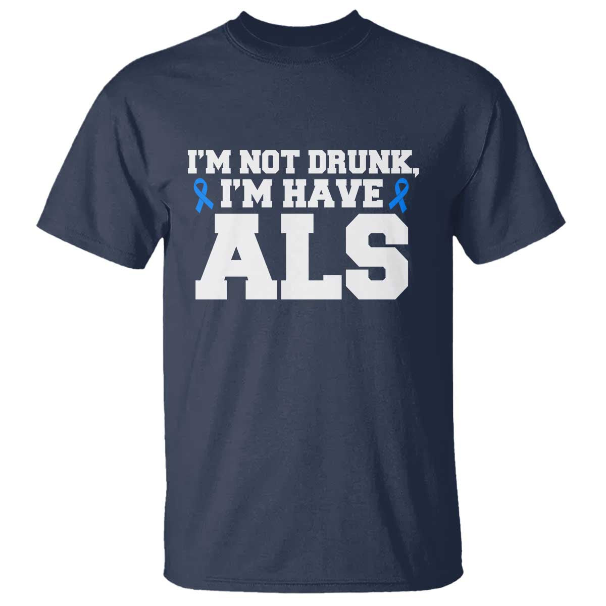 ALS Awareness T Shirt Im Not Drunk I Have ALS TS10 Navy Print Your Wear