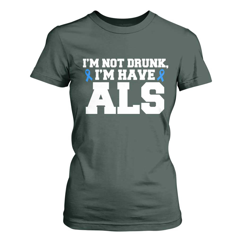 ALS Awareness T Shirt For Women Im Not Drunk I Have ALS TS10 Dark Forest Green Print Your Wear