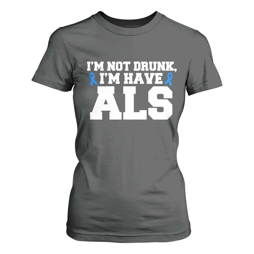 ALS Awareness T Shirt For Women Im Not Drunk I Have ALS TS10 Dark Heather Print Your Wear