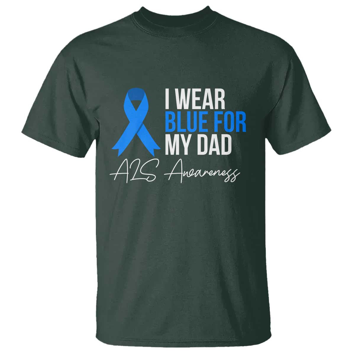 I Wear Blue For My Dad ALS Awareness T Shirt TS10 Dark Forest Green Print Your Wear