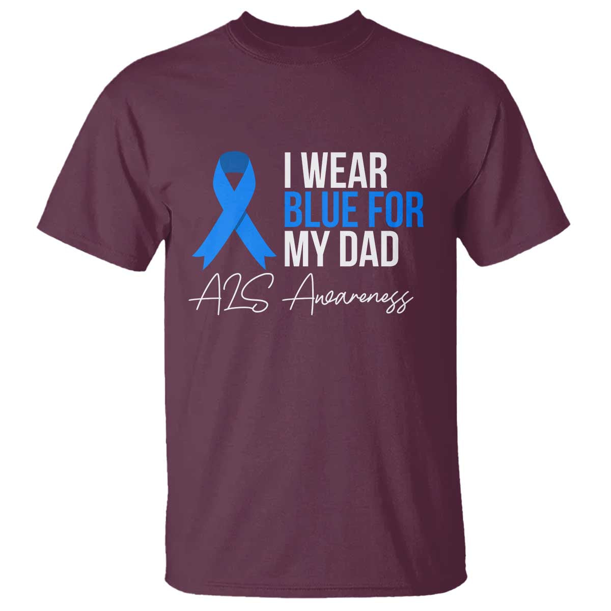I Wear Blue For My Dad ALS Awareness T Shirt TS10 Maroon Print Your Wear