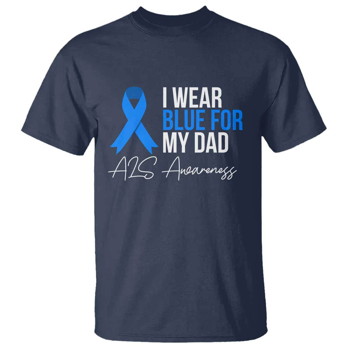 I Wear Blue For My Dad ALS Awareness T Shirt TS10 Navy Print Your Wear