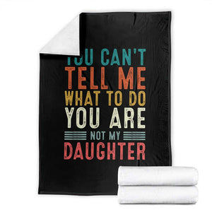 You Cant Tell Me What To Do Youre Not My Daughter Throw Blanket Funny Father Day Dad Gifts From Daughter TS10 Black Print Your Wear