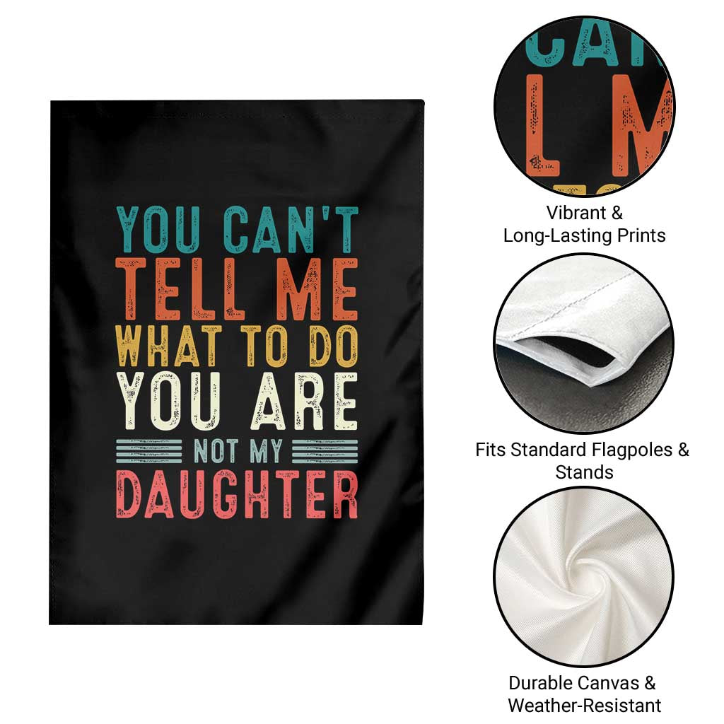 You Cant Tell Me What To Do Youre Not My Daughter Garden Flag Funny Father Day Dad Gifts From Daughter TS10 Print Your Wear