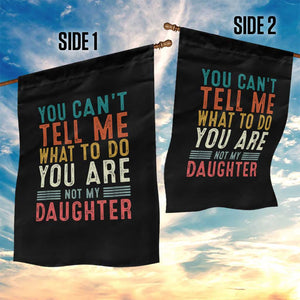 You Cant Tell Me What To Do Youre Not My Daughter Garden Flag Funny Father Day Dad Gifts From Daughter TS10 Print Your Wear