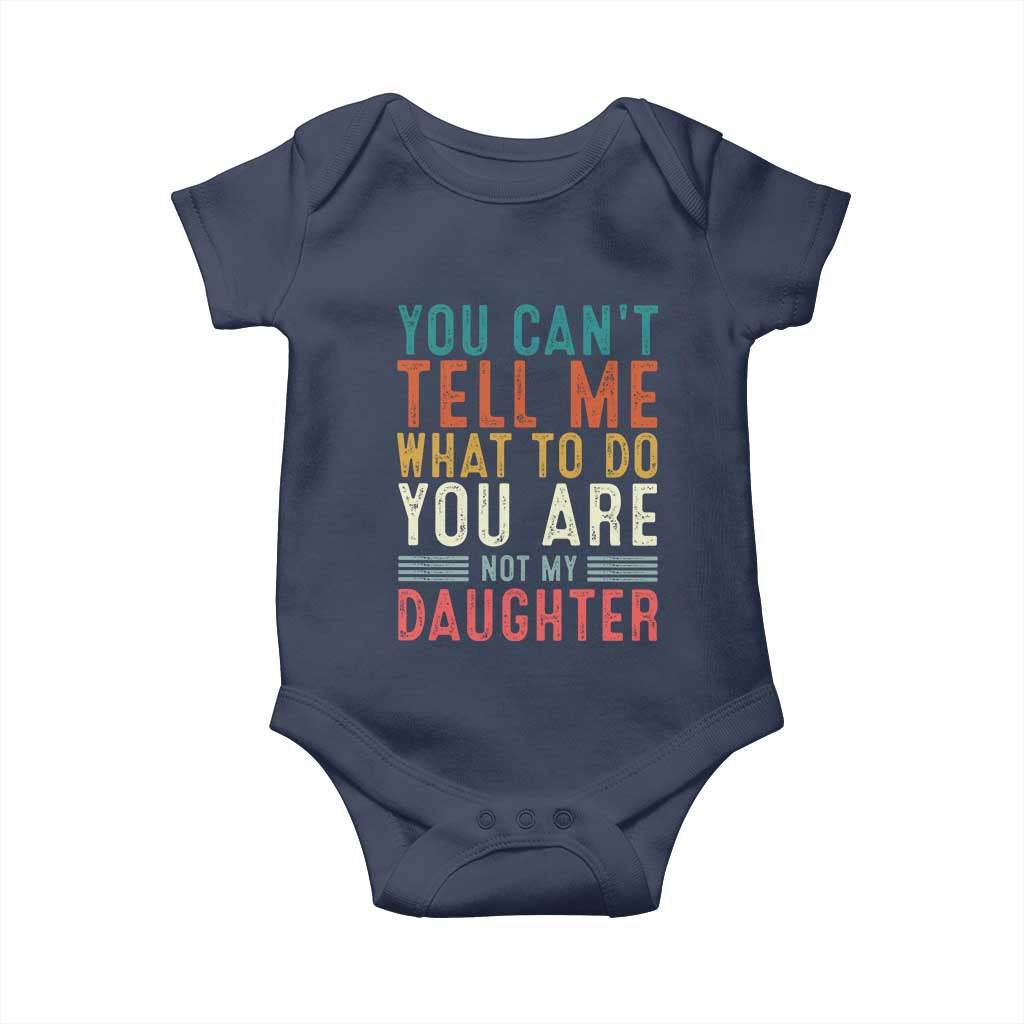 You Cant Tell Me What To Do Youre Not My Daughter Baby Onesie Funny Father Day Dad Gifts From Daughter TS10 Navy Print Your Wear