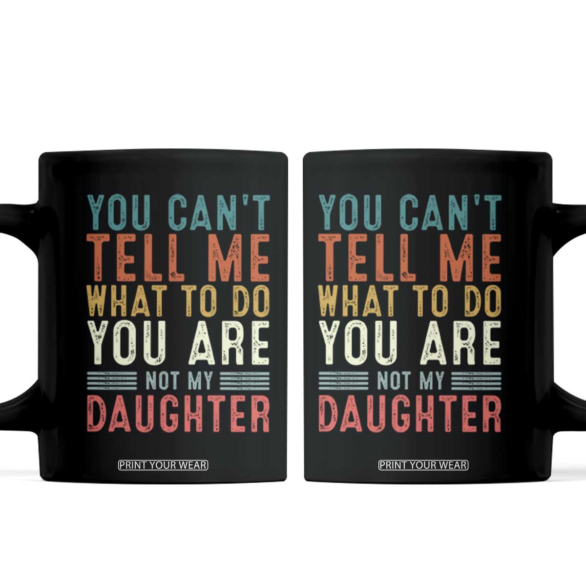 You Cant Tell Me What To Do Youre Not My Daughter Coffee Mug Funny Father Day Dad Gifts From Daughter TS10 Black Print Your Wear