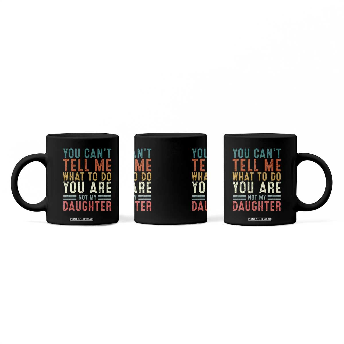 You Cant Tell Me What To Do Youre Not My Daughter Coffee Mug Funny Father Day Dad Gifts From Daughter TS10 Print Your Wear