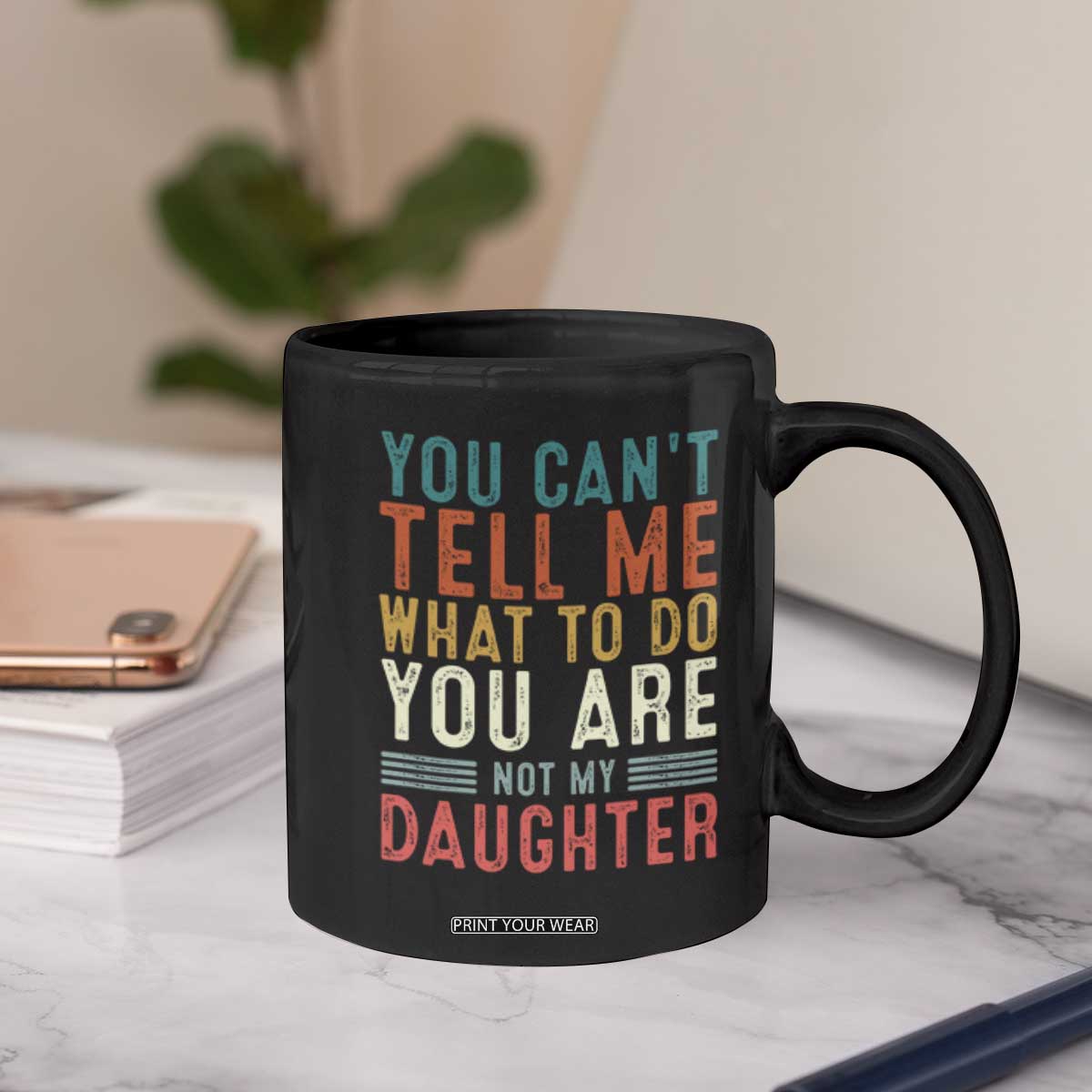 You Cant Tell Me What To Do Youre Not My Daughter Coffee Mug Funny Father Day Dad Gifts From Daughter TS10 Print Your Wear
