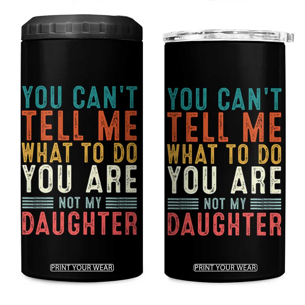 You Cant Tell Me What To Do Youre Not My Daughter 4 in 1 Can Cooler Tumbler Funny Father Day Dad Gifts From Daughter TS10 One Size: 16 oz Black Print Your Wear