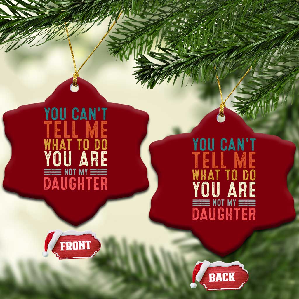 You Cant Tell Me What To Do Youre Not My Daughter Ceramic Ornament Funny Father Day Dad Gifts From Daughter TS10 Print Your Wear